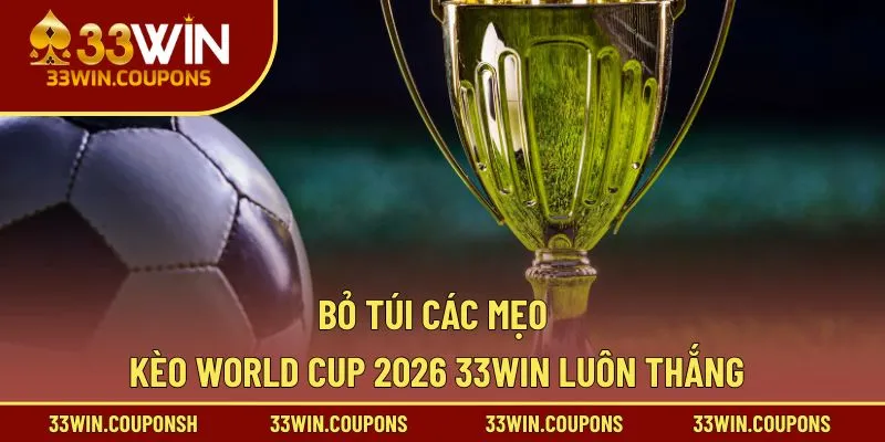 Bỏ túi các mẹo kèo world cup 2026 33win luôn thắng