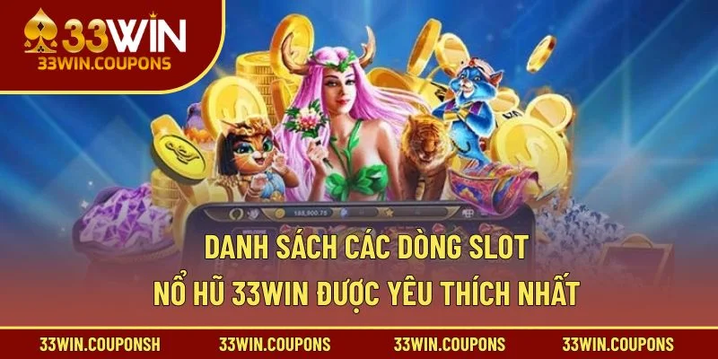 Danh sách các dòng slot nổ hũ 33win được yêu thích nhất