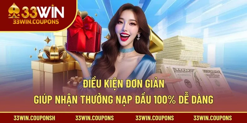 Điều kiện đơn giản giúp nhận thưởng nạp đầu 100% dễ dàng
