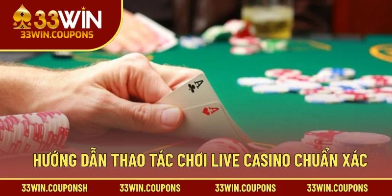 Hướng dẫn thao tác chơi live casino chuẩn xác