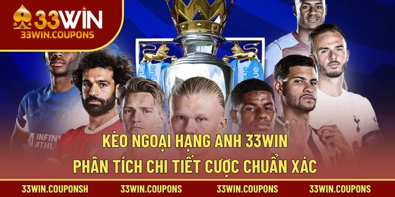 Kèo Ngoại Hạng Anh 33WIN – Phân Tích Chi Tiết Cược Chuẩn Xác