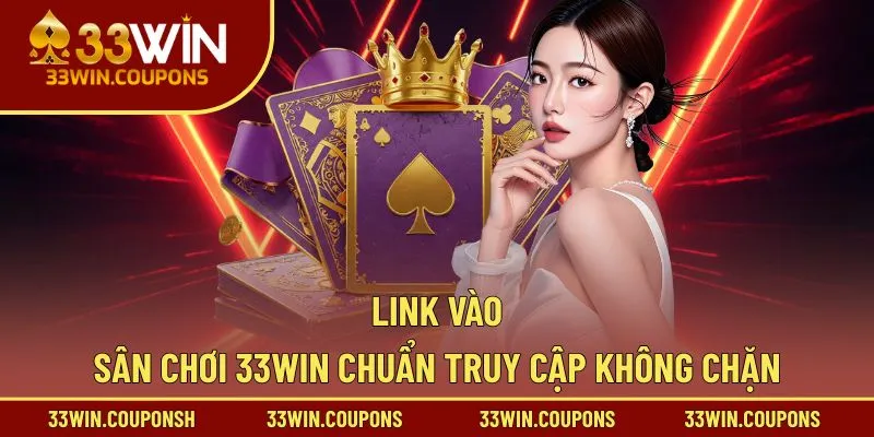 33WIN cập nhật link dẫn không chặn