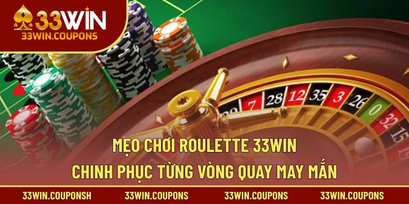 Mẹo Chơi Roulette 33WIN – Chinh Phục Từng Vòng Quay May Mắn