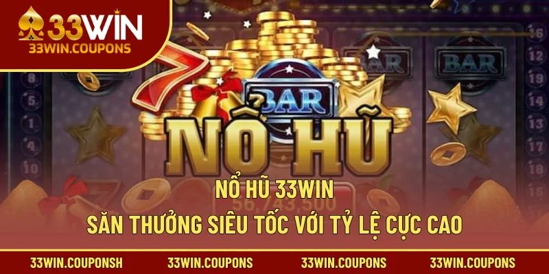 Nổ Hũ 33win – Săn Thưởng Siêu Tốc Với Tỷ Lệ Cực Cao