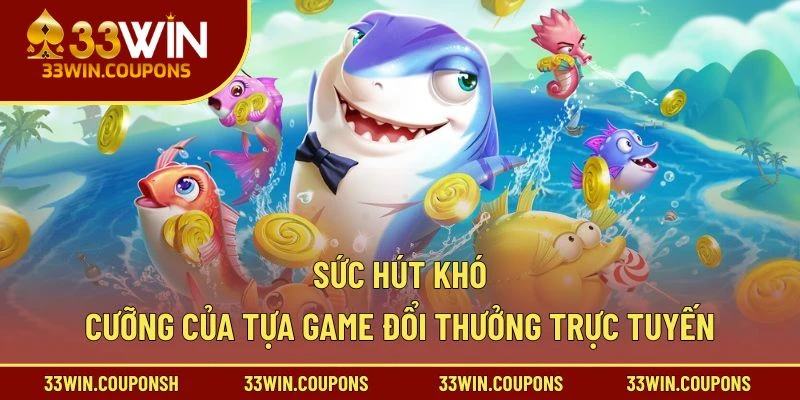 Sức hút khó cưỡng của tựa game đổi thưởng trực tuyến