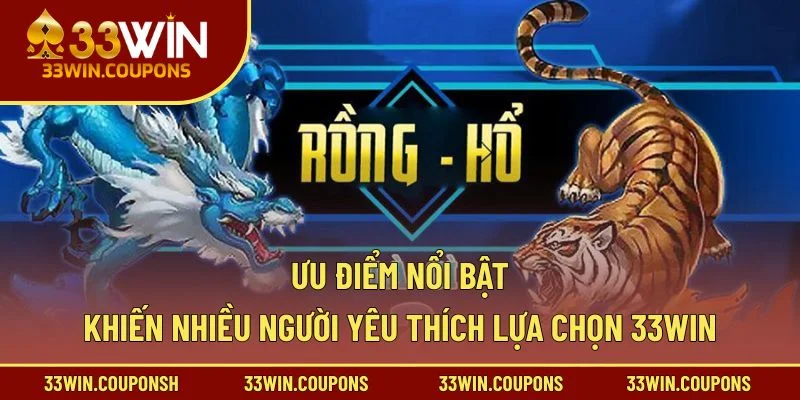 Ưu điểm nổi bật khiến nhiều người yêu thích lựa chọn 33win